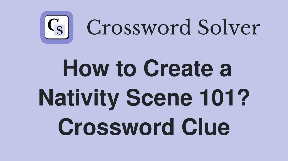 How to Create a Nativity Scene 101? Crossword Clue Answers